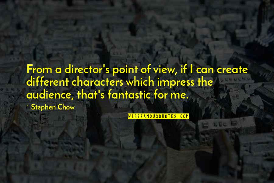 Impress'd Quotes By Stephen Chow: From a director's point of view, if I Impress'd Quotes By Stephen Chow: From a director's point of view, if I
