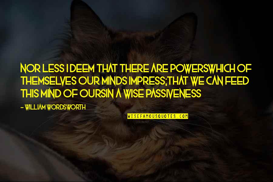Impress'd Quotes By William Wordsworth: Nor less I deem that there are PowersWhich Impress'd Quotes By William Wordsworth: Nor less I deem that there are PowersWhich