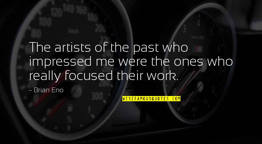Impressed Quotes By Brian Eno: The artists of the past who impressed me