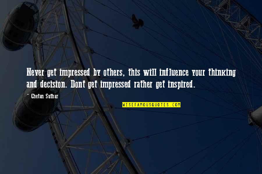 Impressed Quotes By Chetan Suthar: Never get impressed by others, this will influence Impressed Quotes By Chetan Suthar: Never get impressed by others, this will influence