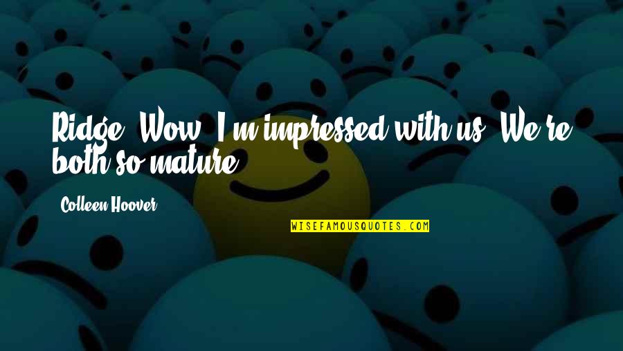 Impressed Quotes By Colleen Hoover: Ridge: Wow. I'm impressed with us. We're both Impressed Quotes By Colleen Hoover: Ridge: Wow. I'm impressed with us. We're both