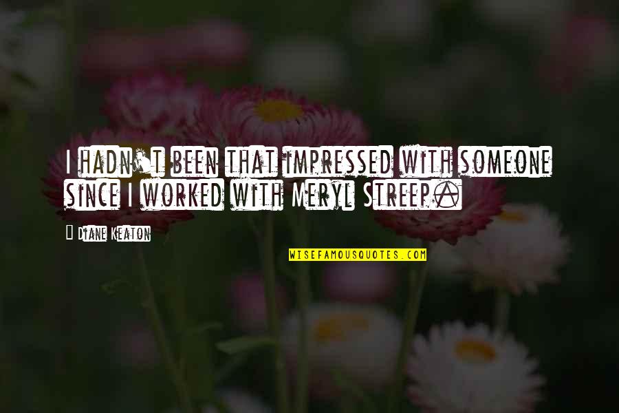 Impressed Quotes By Diane Keaton: I hadn't been that impressed with someone since