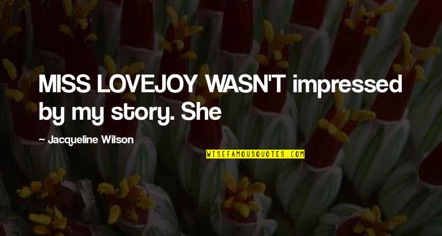 Impressed Quotes By Jacqueline Wilson: MISS LOVEJOY WASN'T impressed by my story. She Impressed Quotes By Jacqueline Wilson: MISS LOVEJOY WASN'T impressed by my story. She