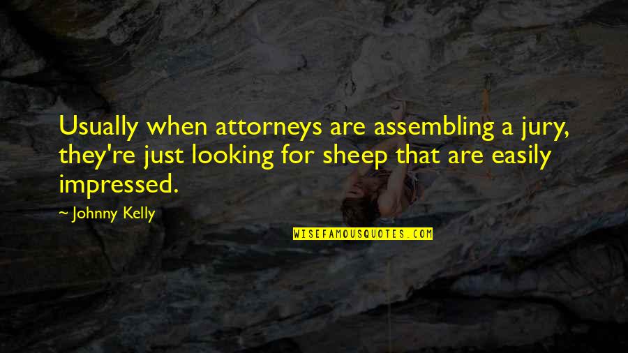 Impressed Quotes By Johnny Kelly: Usually when attorneys are assembling a jury, they're Impressed Quotes By Johnny Kelly: Usually when attorneys are assembling a jury, they're