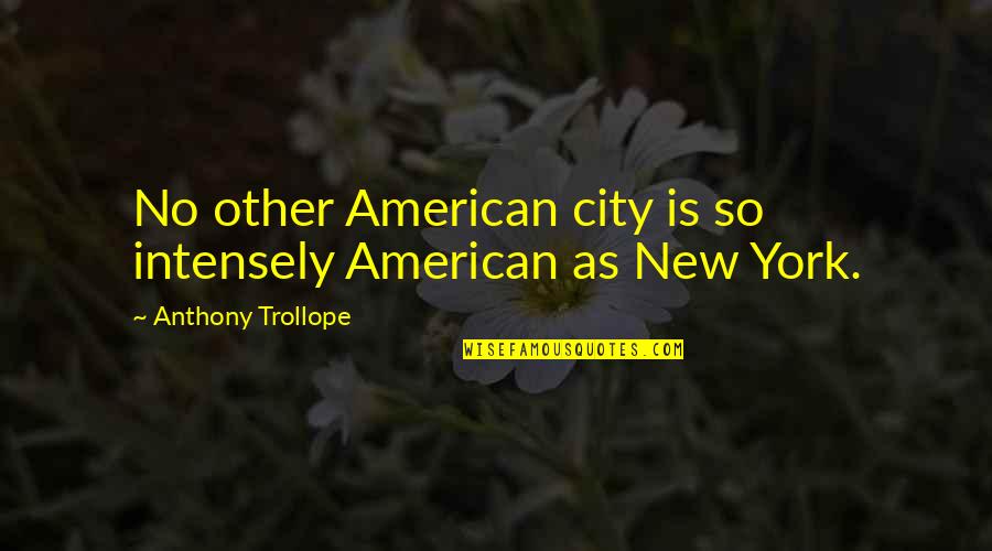 Impresses A Lot Quotes By Anthony Trollope: No other American city is so intensely American Impresses A Lot Quotes By Anthony Trollope: No other American city is so intensely American