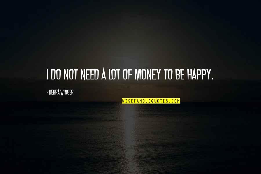 Impresses A Lot Quotes By Debra Winger: I do not need a lot of money Impresses A Lot Quotes By Debra Winger: I do not need a lot of money
