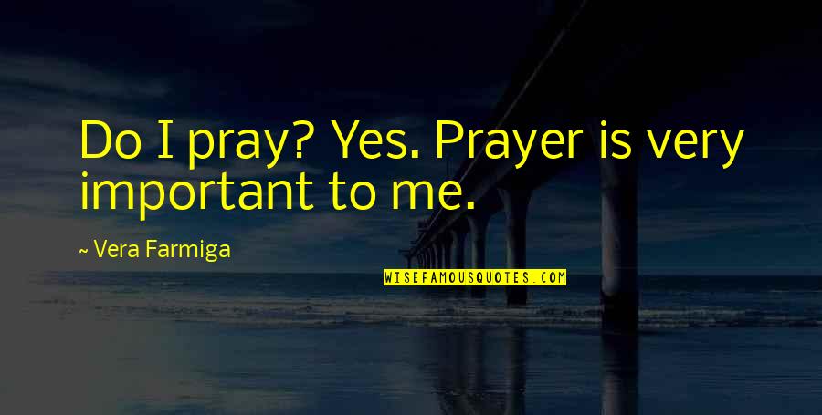 Impresses A Lot Quotes By Vera Farmiga: Do I pray? Yes. Prayer is very important Impresses A Lot Quotes By Vera Farmiga: Do I pray? Yes. Prayer is very important