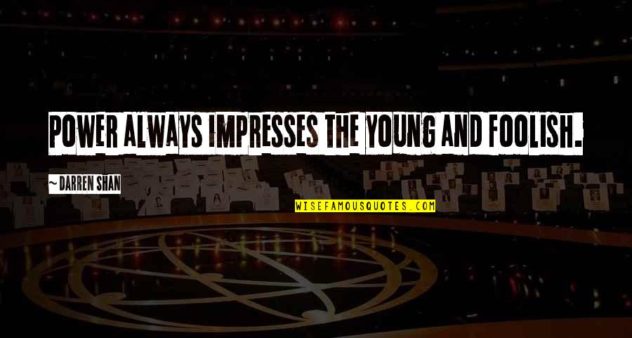 Impresses Quotes By Darren Shan: Power always impresses the young and foolish.