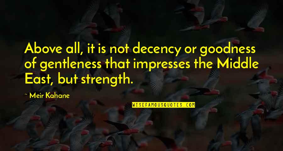 Impresses Quotes By Meir Kahane: Above all, it is not decency or goodness