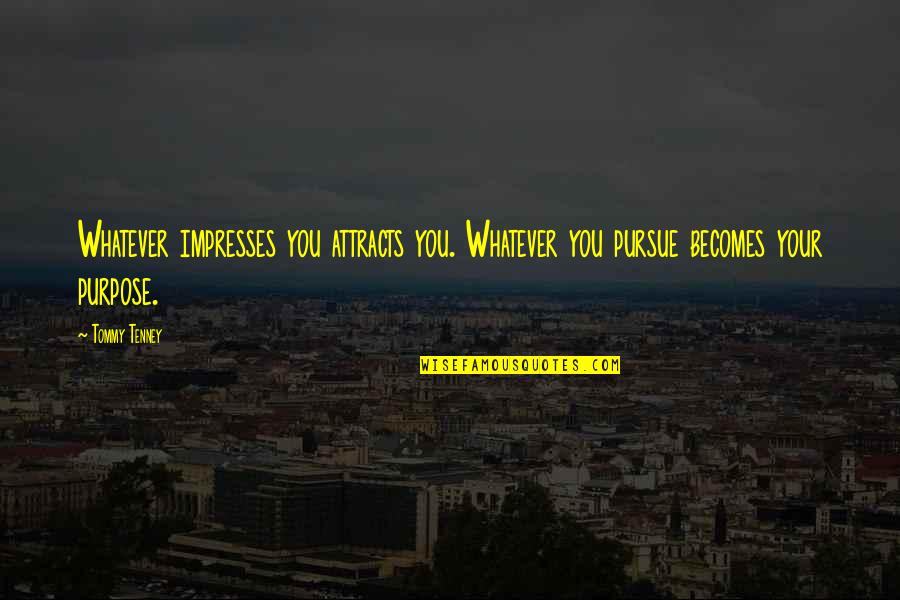 Impresses Quotes By Tommy Tenney: Whatever impresses you attracts you. Whatever you pursue