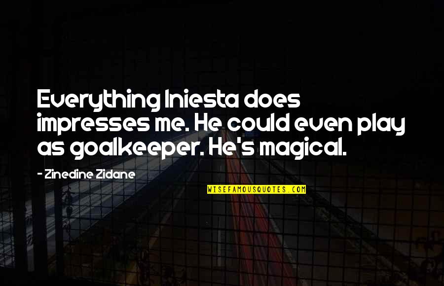 Impresses Quotes By Zinedine Zidane: Everything Iniesta does impresses me. He could even