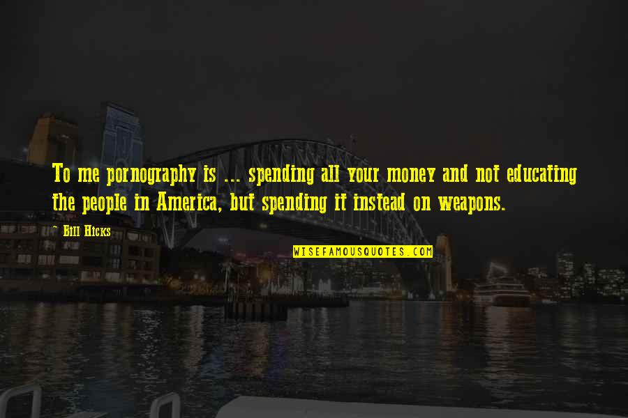 Impressible Gold Quotes By Bill Hicks: To me pornography is ... spending all your