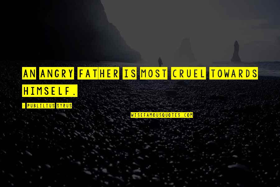 Impressible Gold Quotes By Publilius Syrus: An angry father is most cruel towards himself.