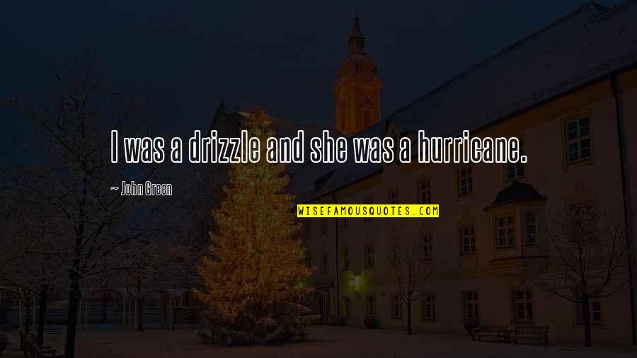 Impressing People More Than God Quotes By John Green: I was a drizzle and she was a Impressing People More Than God Quotes By John Green: I was a drizzle and she was a