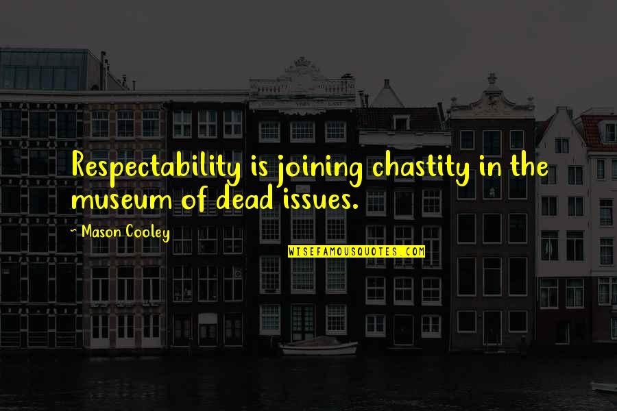 Impressing People More Than God Quotes By Mason Cooley: Respectability is joining chastity in the museum of
