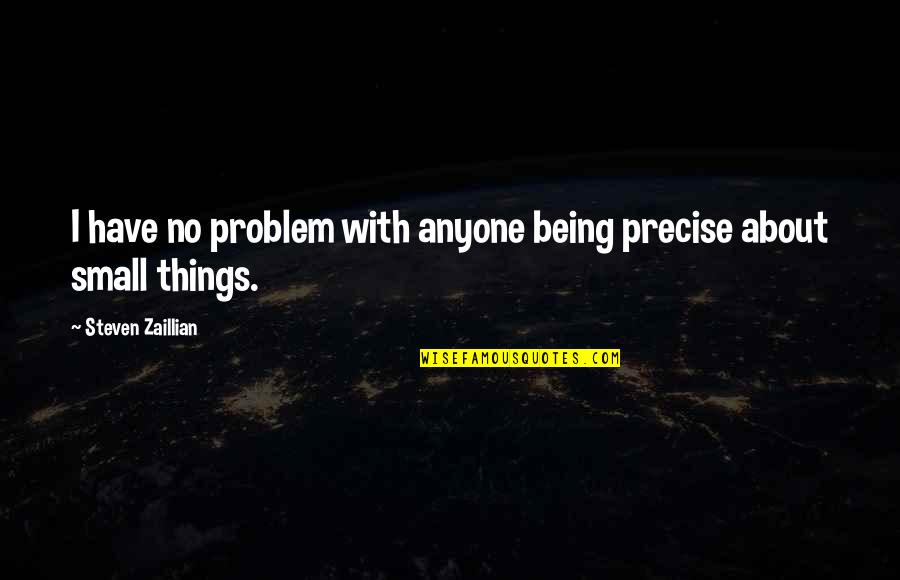 Impressing People Quotes By Steven Zaillian: I have no problem with anyone being precise