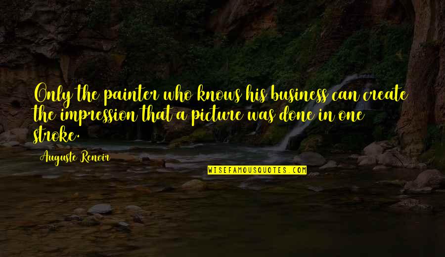 Impression Art Quotes By Auguste Renoir: Only the painter who knows his business can