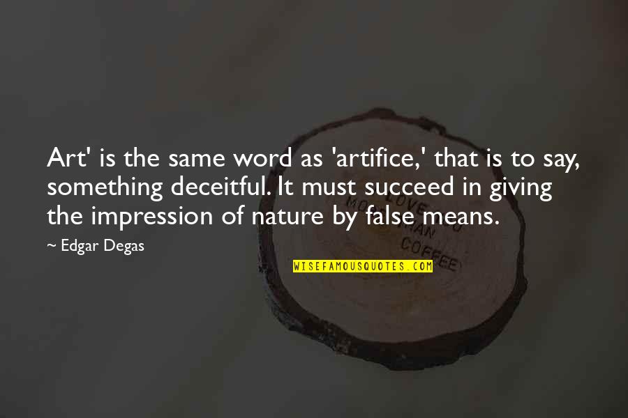 Impression Art Quotes By Edgar Degas: Art' is the same word as 'artifice,' that