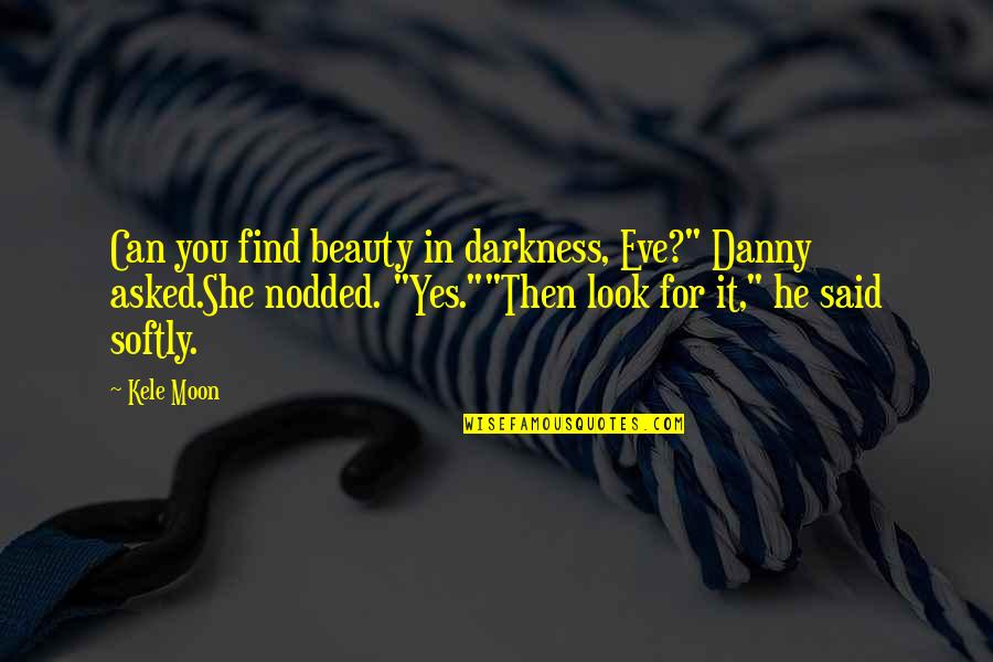 Impression Art Quotes By Kele Moon: Can you find beauty in darkness, Eve?" Danny