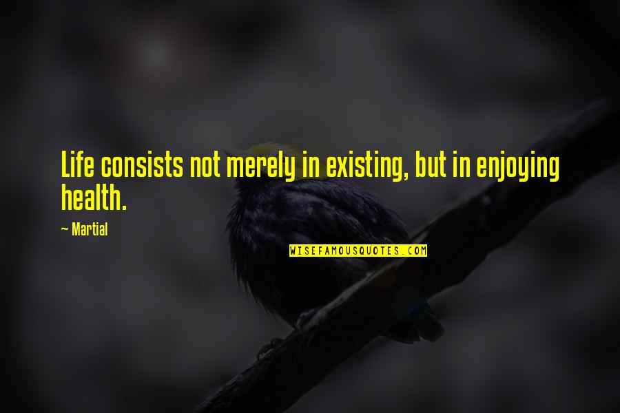 Impression Art Quotes By Martial: Life consists not merely in existing, but in