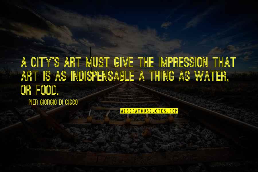 Impression Art Quotes By Pier Giorgio Di Cicco: A city's art must give the impression that