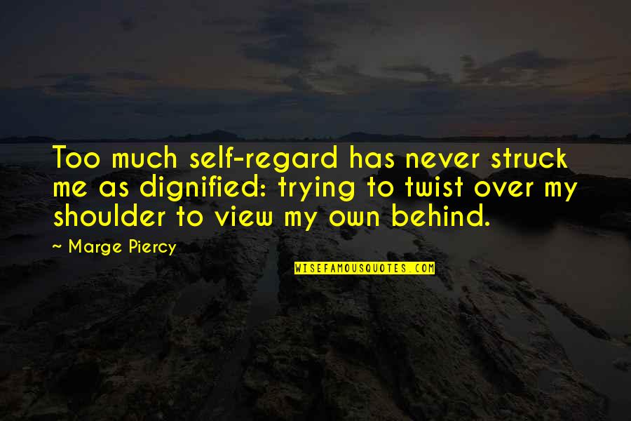 Impressionability Quotes By Marge Piercy: Too much self-regard has never struck me as