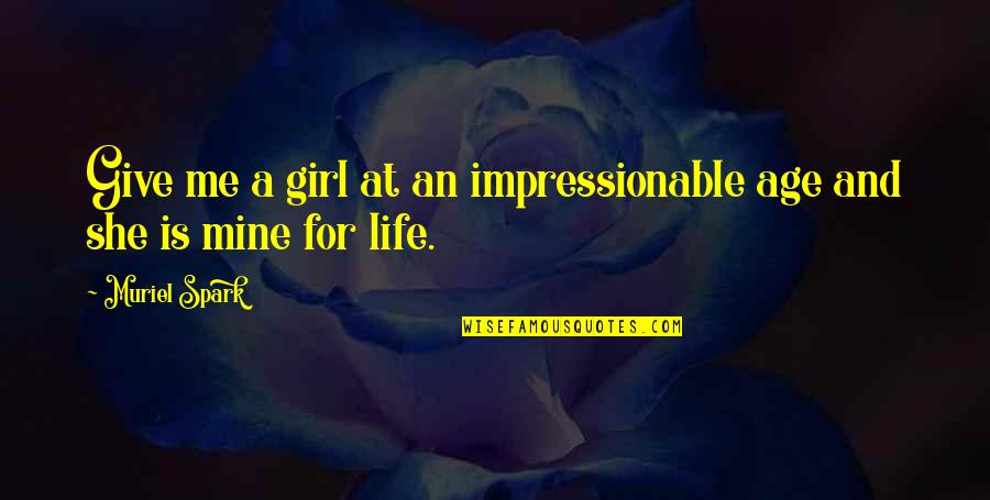 Impressionable Quotes By Muriel Spark: Give me a girl at an impressionable age