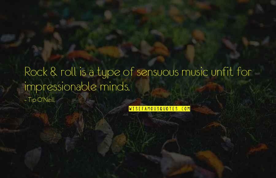 Impressionable Quotes By Tip O'Neill: Rock & roll is a type of sensuous