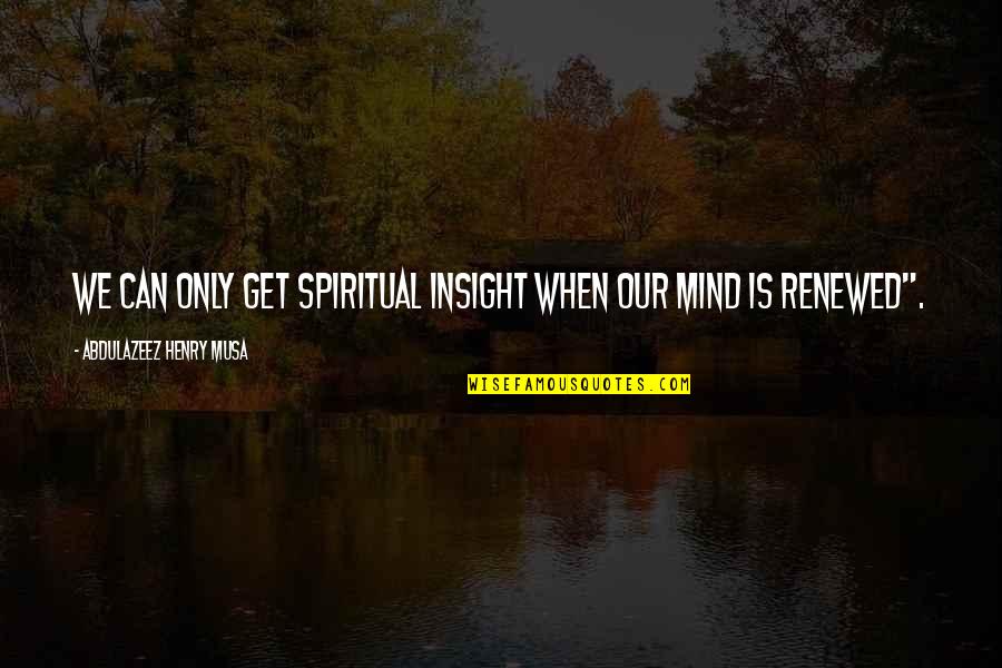Impressionable Youth Quotes By Abdulazeez Henry Musa: We can only get spiritual insight when our