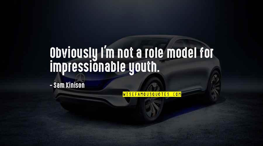Impressionable Youth Quotes By Sam Kinison: Obviously I'm not a role model for impressionable