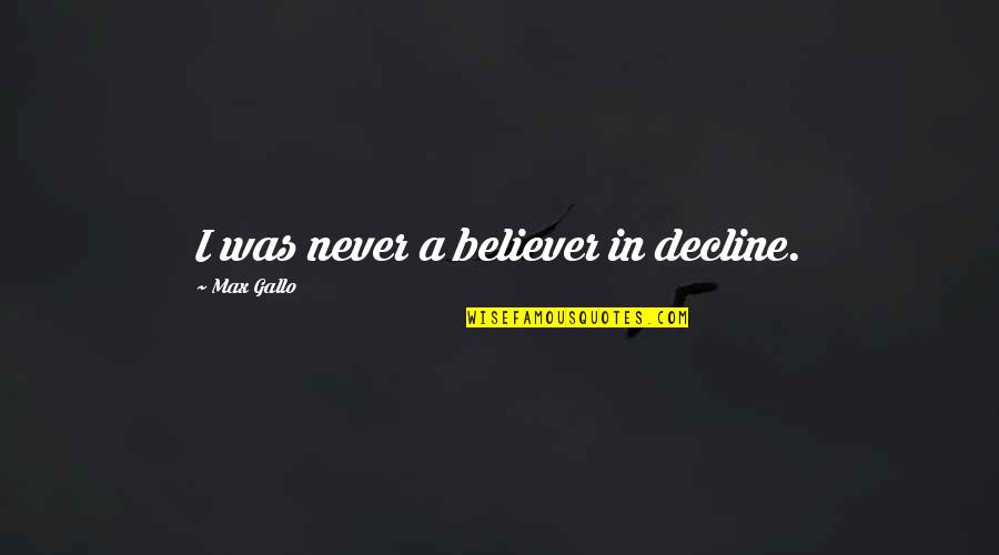 Impressionante Emana Quotes By Max Gallo: I was never a believer in decline. Impressionante Emana Quotes By Max Gallo: I was never a believer in decline.