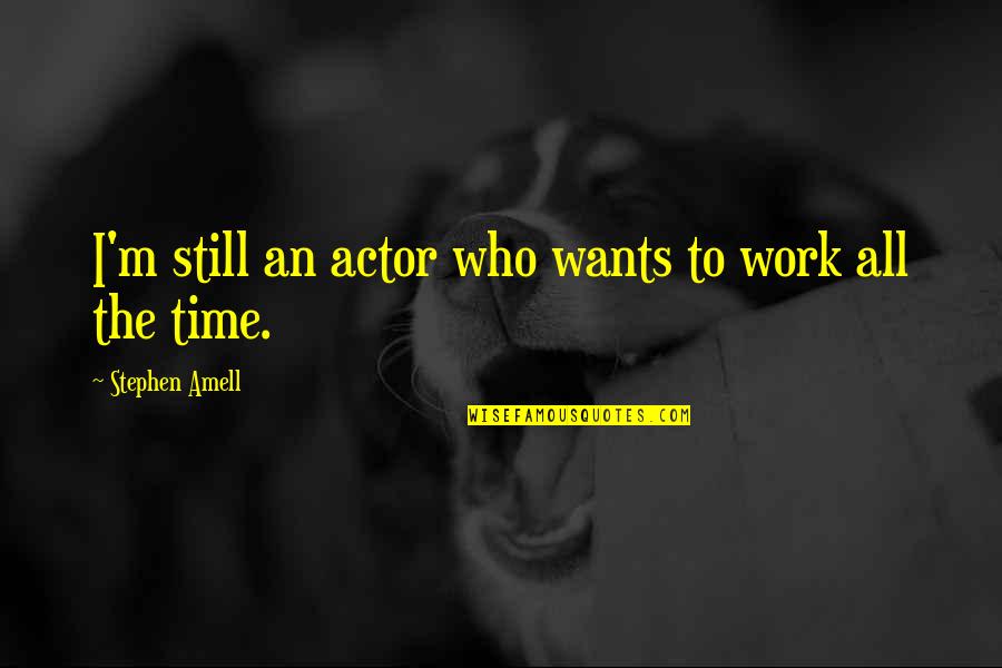 Impressionen Quotes By Stephen Amell: I'm still an actor who wants to work Impressionen Quotes By Stephen Amell: I'm still an actor who wants to work
