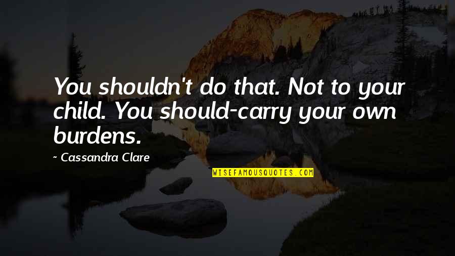 Impressionist Music Quotes By Cassandra Clare: You shouldn't do that. Not to your child.