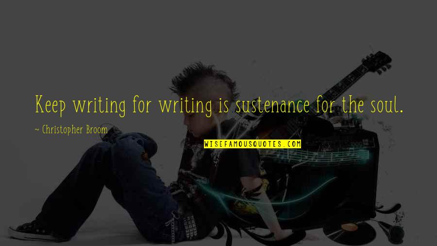 Impressionist Music Quotes By Christopher Broom: Keep writing for writing is sustenance for the