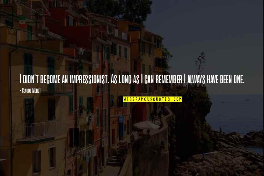 Impressionist Quotes By Claude Monet: I didn't become an impressionist. As long as