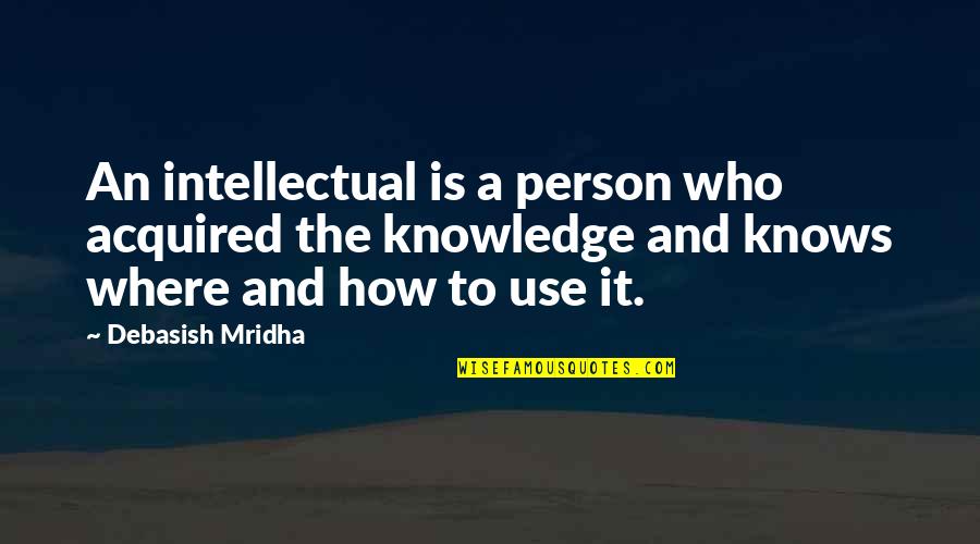Impressionist Quotes By Debasish Mridha: An intellectual is a person who acquired the