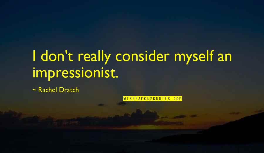 Impressionist Quotes By Rachel Dratch: I don't really consider myself an impressionist.