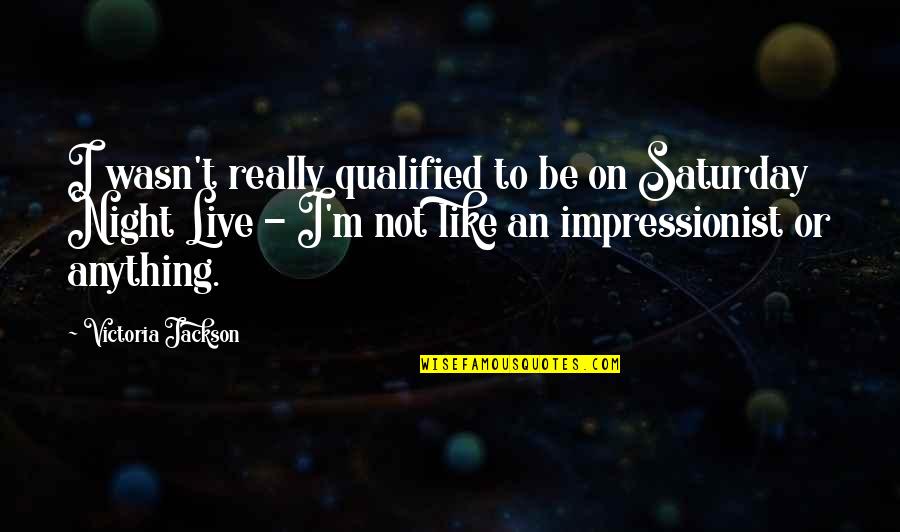 Impressionist Quotes By Victoria Jackson: I wasn't really qualified to be on Saturday