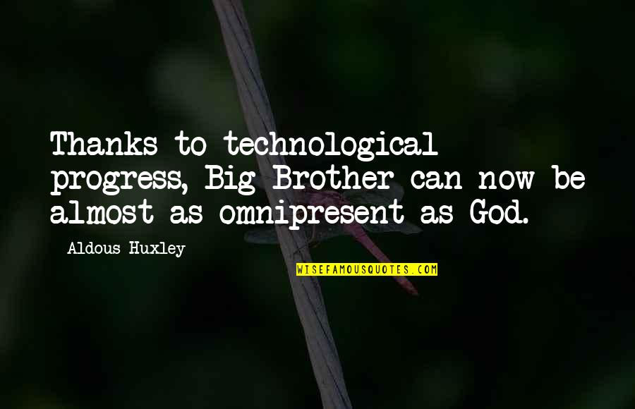 Impressionistic Quotes By Aldous Huxley: Thanks to technological progress, Big Brother can now