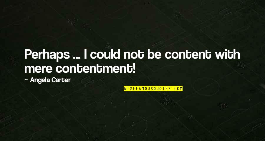 Impressionnant En Quotes By Angela Carter: Perhaps ... I could not be content with