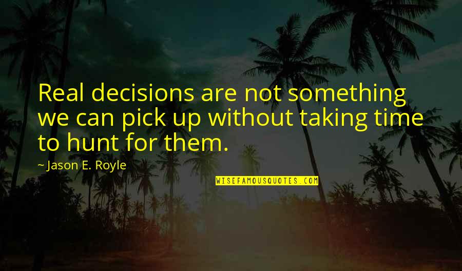 Impressionnant En Quotes By Jason E. Royle: Real decisions are not something we can pick