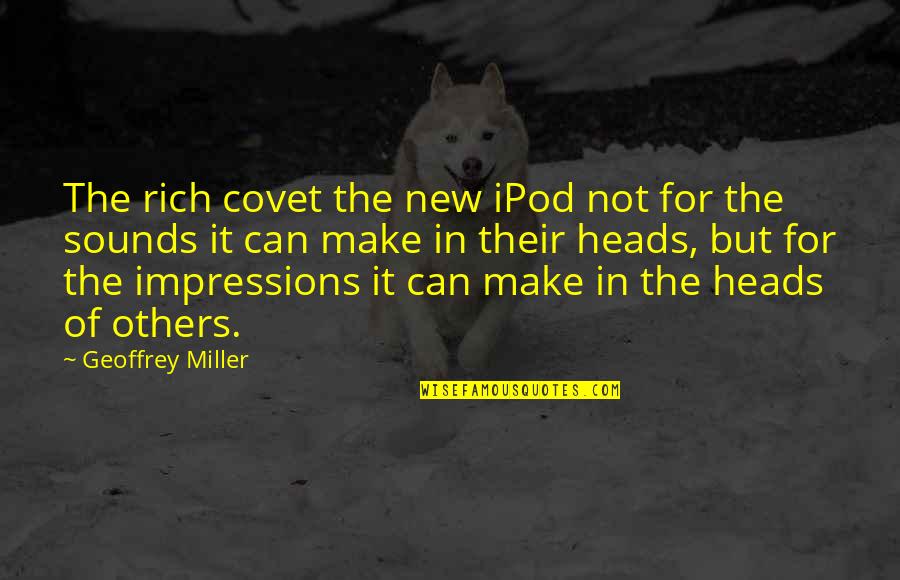 Impressions On Others Quotes By Geoffrey Miller: The rich covet the new iPod not for