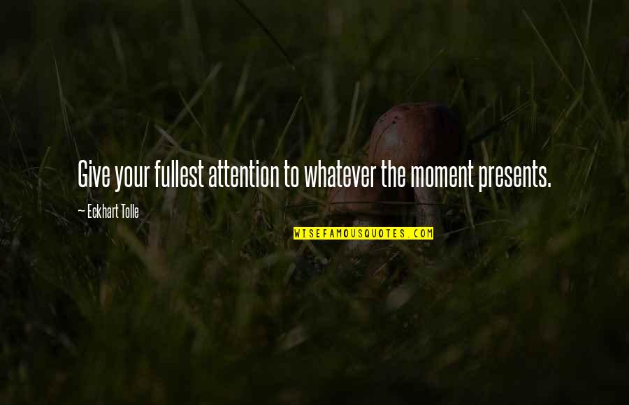 Impressive Friendship Quotes By Eckhart Tolle: Give your fullest attention to whatever the moment