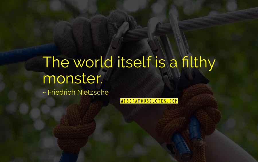 Impressive Friendship Quotes By Friedrich Nietzsche: The world itself is a filthy monster.