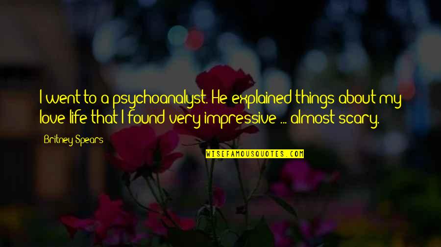 Impressive Things Quotes By Britney Spears: I went to a psychoanalyst. He explained things