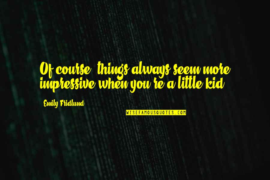 Impressive Things Quotes By Emily Fridlund: Of course, things always seem more impressive when