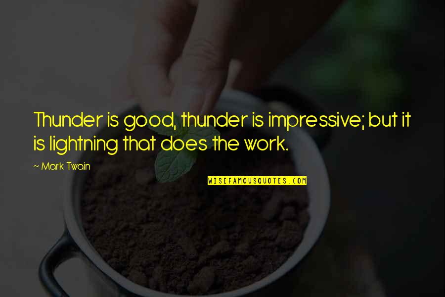 Impressive Work Quotes By Mark Twain: Thunder is good, thunder is impressive; but it