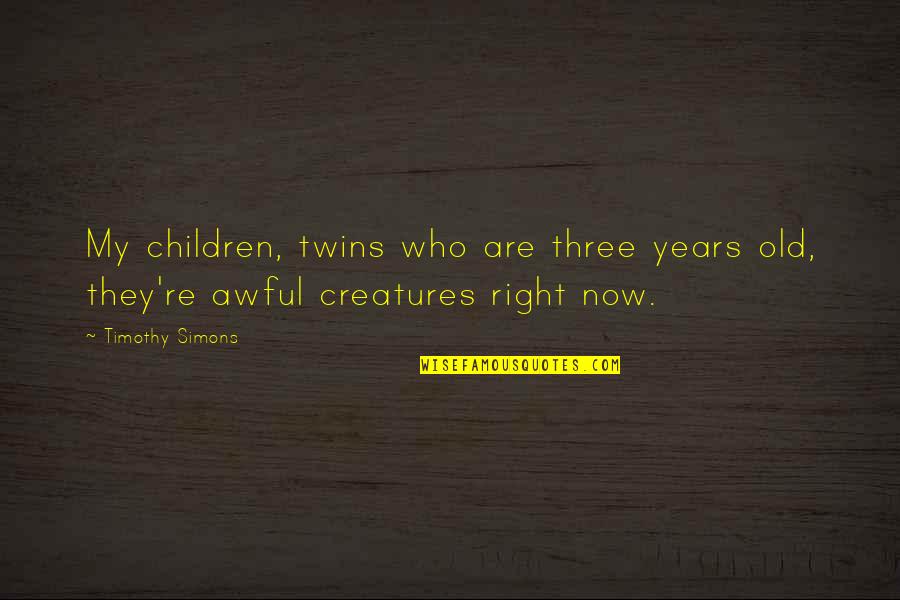Impressive Work Quotes By Timothy Simons: My children, twins who are three years old,
