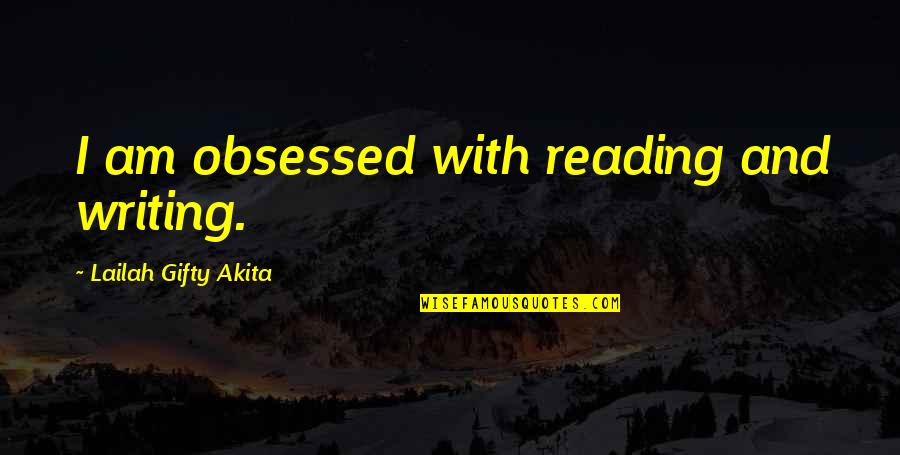 Impressively Beautiful Quotes By Lailah Gifty Akita: I am obsessed with reading and writing. Impressively Beautiful Quotes By Lailah Gifty Akita: I am obsessed with reading and writing.