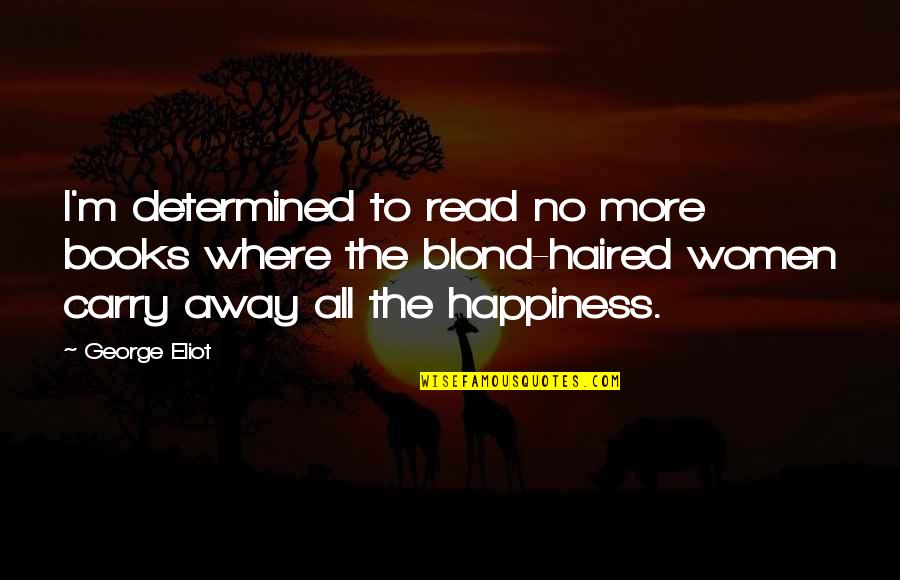 Impressively Quotes By George Eliot: I'm determined to read no more books where